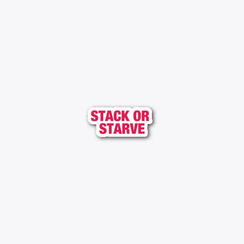 STACK OR STARVE